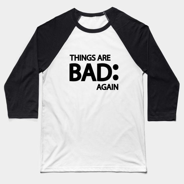 Things are bad again Baseball T-Shirt by DinaShalash